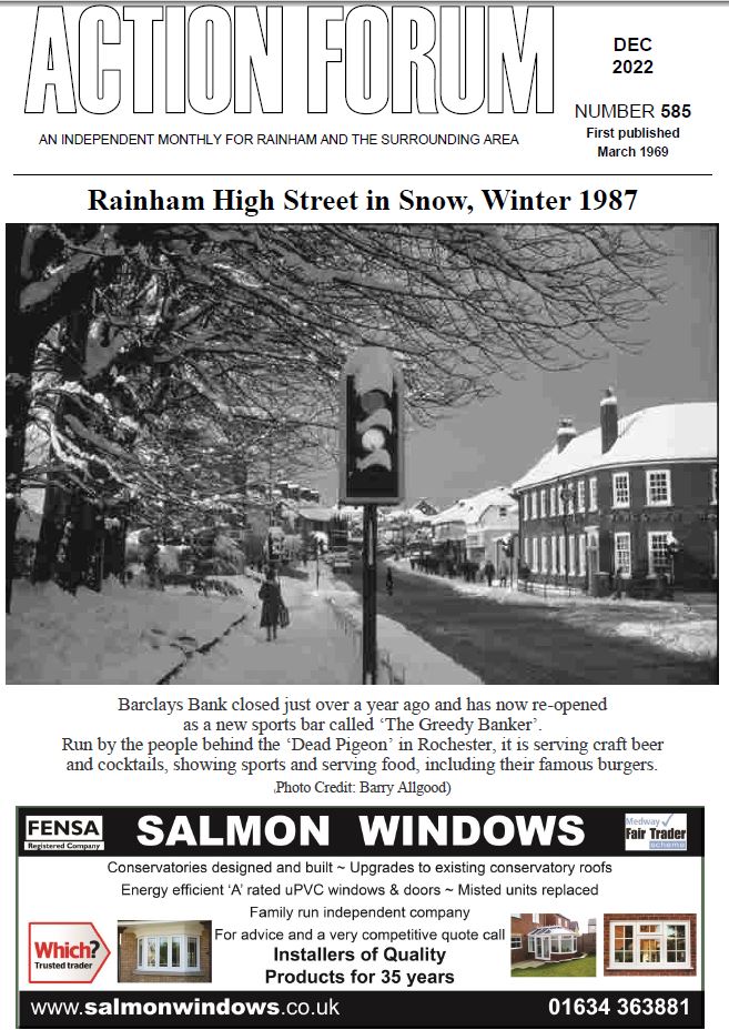 Action Forum magazine number 585 , December 2022.  Cover picture is of Rainham High Street in the snow of 1987 showing Barclays Bank which is reopening as a pub called The Greedy Banker.
